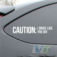 Caution: I drive like you do Vinyl Decal Sticker